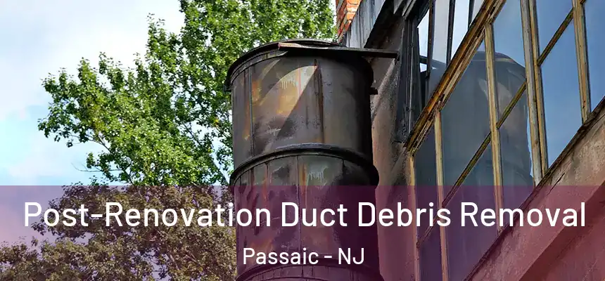  Post-Renovation Duct Debris Removal Passaic - NJ